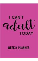 I Can't Adult Today Weekly Planner