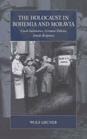 Holocaust in Bohemia and Moravia: Czech Initiatives, German Policies, Jewish Responses