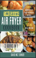 Time-Saving Air Fryer Cookbook [3 IN 1]: Cook and Taste Hundreds of Fried Delicious Recipes, Stay Healthy and Save Your Time