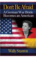 Don't Be Afraid: A German War Bride Becomes an American