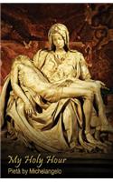 My Holy Hour - Michelangelo's Pieta