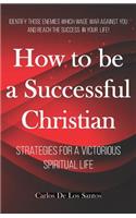 How to Be a Successful Christian: Strategies for a Victorious Spiritual Life
