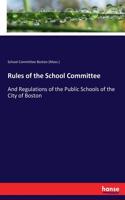 Rules of the School Committee: And Regulations of the Public Schools of the City of Boston