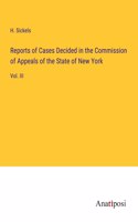 Reports of Cases Decided in the Commission of Appeals of the State of New York: Vol. III