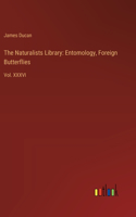 Naturalists Library: Entomology, Foreign Butterflies: Vol. XXXVI