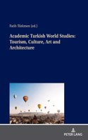 Academic Turkish World Studies: Tourism, Culture, Art and Architecture: Tourism, Culture, Art and Architecture