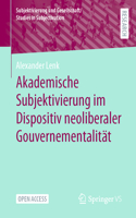 Akademische Subjektivierung Im Dispositiv Neoliberaler Gouvernementalität