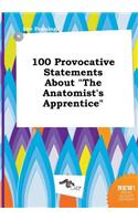 100 Provocative Statements about the Anatomist's Apprentice