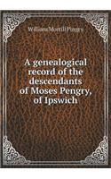 A genealogical record of the descendants of Moses Pengry, of Ipswich