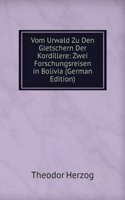Vom Urwald Zu Den Gletschern Der Kordillere: Zwei Forschungsreisen in Bolivia (German Edition)