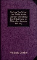 Die Sage Von Tristan Und Isolde: Studie Uber Ihre Entstehung Und Entwicklung Im Mittelalter (German Edition)