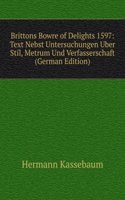 Brittons Bowre of Delights 1597: Text Nebst Untersuchungen Uber Stil, Metrum Und Verfasserschaft (German Edition)