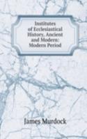 Institutes of Ecclesiastical History, Ancient and Modern: Modern Period