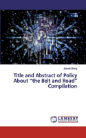 Title and Abstract of Policy About "the Belt and Road" Compilation