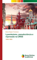 Lysenkoísmo, pseudociência e repressão na URSS