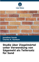 Studie über Ziegelmörtel unter Verwendung von Sägemehl als Teilersatz für Sand