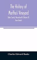 The history of Martha's Vineyard, Dukes County, Massachusetts (Volume II) Town Annals