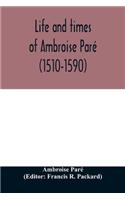 Life and times of Ambroise Paré (1510-1590) with a new translation of his Apology and an account of his journeys in divers places