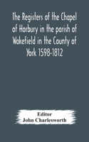 Registers of the Chapel of Horbury in the parish of Wakefield in the County of York 1598-1812