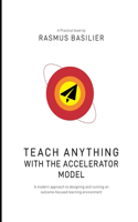 Teach anything with the accelerator model: A modern approach to designing and running an outcome-focused learning environment