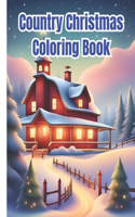 Country Christmas Coloring Book: Relaxing Designs of Holiday Simple Christmas Home Coloring Pages / Festive Coloring Book For Kids, Girls, Boys, Women, Men, Teens