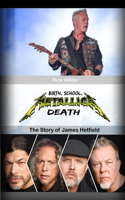 Birth, School, Metallica, Death