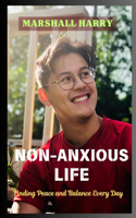 Non-Anxious Life: Finding Peace and Balance Every Day