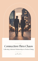 Connection Thru Chaos: Cultivating Authentic Relationships In Modern Dating