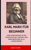 Karl Marx für Beginner: Eine Einführung in die marxistische Theorie und ihre Relevanz im 21. Jahrhundert