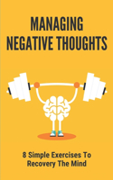 Managing Negative Thoughts: 8 Simple Exercises To Recovery The Mind: Emotional Relief