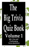 Big Trivia Quiz Book, Volume 1: 800 Questions, Teasers, and Stumpers For When You Have Nothing But Time Paperback - 800 MORE Fun and Challenging Trivia