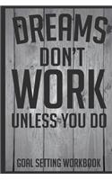 Dreams Don't Work Unless You Do Goal Setting Workbook