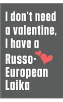 I don't need a valentine, I have a Russo-European Laika: For Russo-European Laika Dog Fans