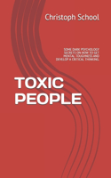 Toxic People: Some Dark Psychology Secrets on How to Get Mental Toughness and Develop a Critical Thinking.