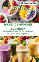 Diabetic Smoothies Cookbook: 80+ Healthy Recipes For Pre - diabetes, Type 1 & 2 Newly Diagnosed Including a 30-Days Meal Plan.