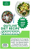 Outlive Diet Recipe Cookbook: Unleashing the Art of Longevity through Delicious Science-Based Cuisine - Your Ultimate Guide to a 7-Day Meal Plan for Health, Quick & Easy Culinary