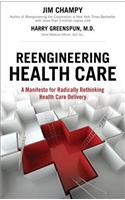 Reengineering Health Care: A Manifesto for Radically Rethinking Health Care Delivery (Paperback)