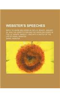 Webster's Speeches; Reply to Hayne (Delivered in the U.S. Senate, January 26, 1830) the Constitution and the Union (Delivered in the U.S. Senate, Marc