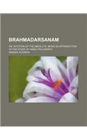 Brahmadarsanam; Or, Intuition of the Absolute, Being an Introduction to the Study of Hindu Philosophy