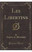 Les Libertins, Vol. 1 (Classic Reprint)