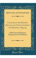 Catalogue for Session 1892-93 and Announcement for Session 1893-94: 128th Annual Session; Department of Medicine (Classic Reprint): 128th Annual Session; Department of Medicine (Classic Reprint)