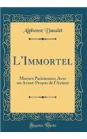 L'Immortel: Moeurs Parisiennes; Avec un Avant-Propos de l'Auteur (Classic Reprint)