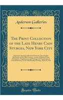 The Print Collection of the Late Henry Cady Sturges, New York City: Important American Historical Portraits, Fine English Mezzotints of the 18th Century, a Series of Modern Color Mezzotints, Napoleonana, and Etchings and Engravings of General Inter: Important American Historical Portraits, Fine English Mezzotints of the 18th Century, a Series of Modern Color Mezzotints, Napoleonana, and Etchings