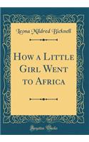 How a Little Girl Went to Africa (Classic Reprint)