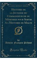Histoire de la Jeunesse Du Commandeur de Ou Mémoires Pour Servir a l'Histoire de Malte (Classic Reprint)