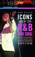 Icons of R&B and Soul: An Encyclopedia of the Artists Who Revolutionized Rhythm, Volume 2 (Greenwood Icons)