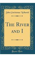 The River and I (Classic Reprint)