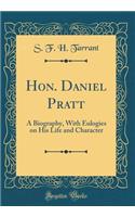 Hon. Daniel Pratt: A Biography, With Eulogies on His Life and Character (Classic Reprint)