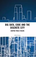 Big Data, Code and the Discrete City: Shaping Public Realms(Routledge Studies in Urbanism and the City)