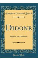 Didone: Tragedia, Con Altre Poesie (Classic Reprint): Tragedia, Con Altre Poesie (Classic Reprint)